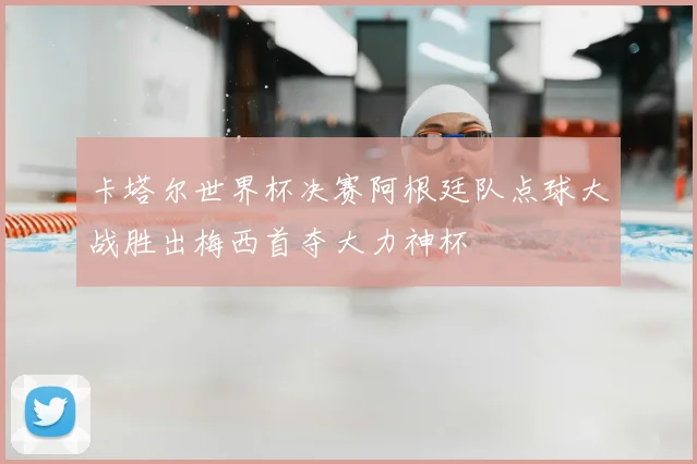 卡塔尔世界杯决赛阿根廷队点球大战胜出梅西首夺大力神杯